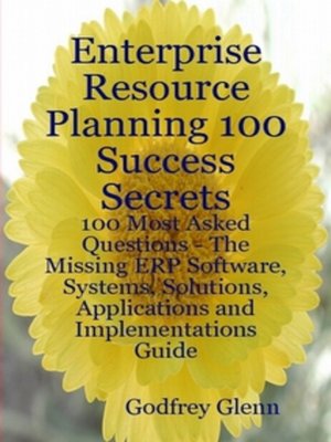 cover image of Enterprise Resource Planning 100 Success Secrets - 100 Most Asked Questions: The Missing ERP Software, Systems, Solutions, Applications and Implementations Guide